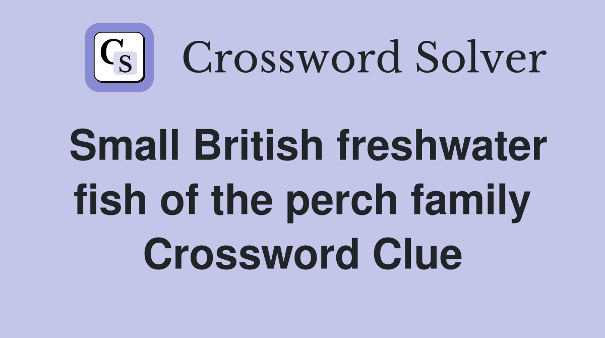 Small British freshwater fish of the perch family - Crossword Clue ...